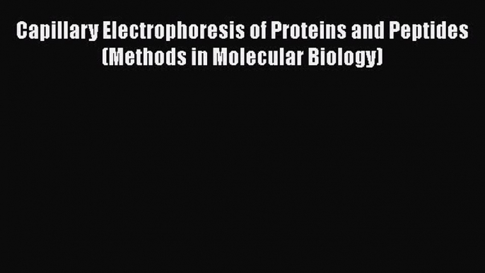 Download Capillary Electrophoresis of Proteins and Peptides (Methods in Molecular Biology)