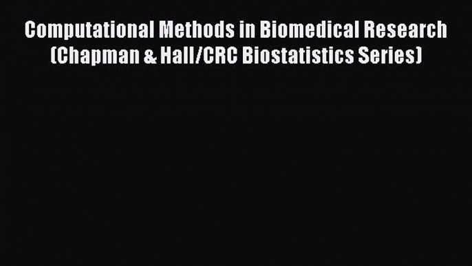 Read Computational Methods in Biomedical Research (Chapman & Hall/CRC Biostatistics Series)