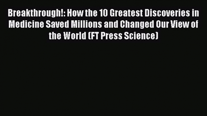 Read Breakthrough!: How the 10 Greatest Discoveries in Medicine Saved Millions and Changed