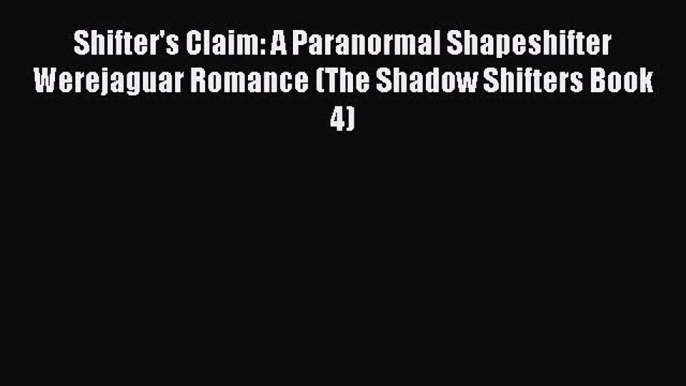 Read Shifter's Claim: A Paranormal Shapeshifter Werejaguar Romance (The Shadow Shifters Book