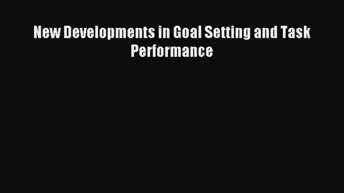 Read New Developments in Goal Setting and Task Performance E-Book Free