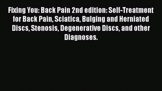 Download Fixing You: Back Pain 2nd edition: Self-Treatment for Back Pain Sciatica Bulging and