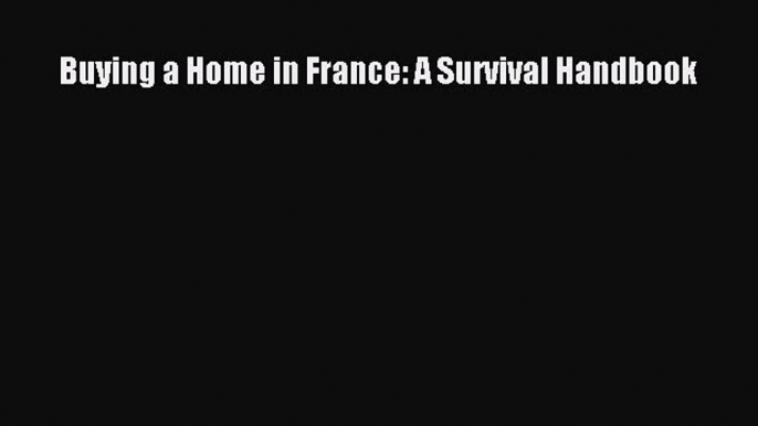 EBOOKONLINE Buying a Home in France: A Survival Handbook BOOKONLINE