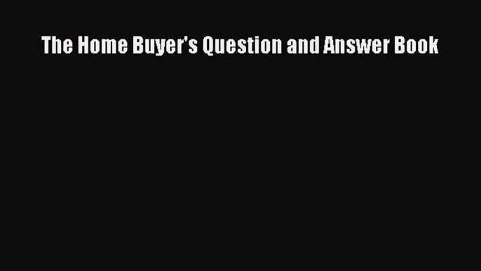 EBOOKONLINE The Home Buyer's Question and Answer Book READONLINE