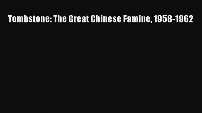 [PDF] Tombstone: The Great Chinese Famine 1958-1962 [Download] Full Ebook