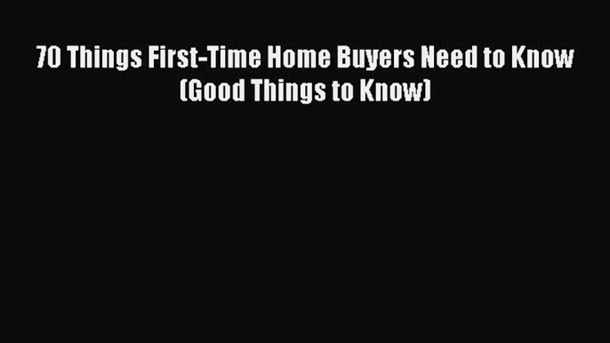 EBOOKONLINE 70 Things First-Time Home Buyers Need to Know (Good Things to Know) BOOKONLINE