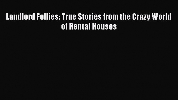 READbook Landlord Follies: True Stories from the Crazy World of Rental Houses READONLINE