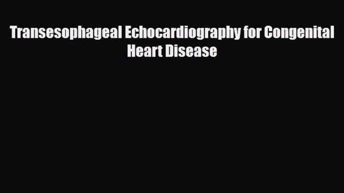 Read Transesophageal Echocardiography for Congenital Heart Disease Free Books