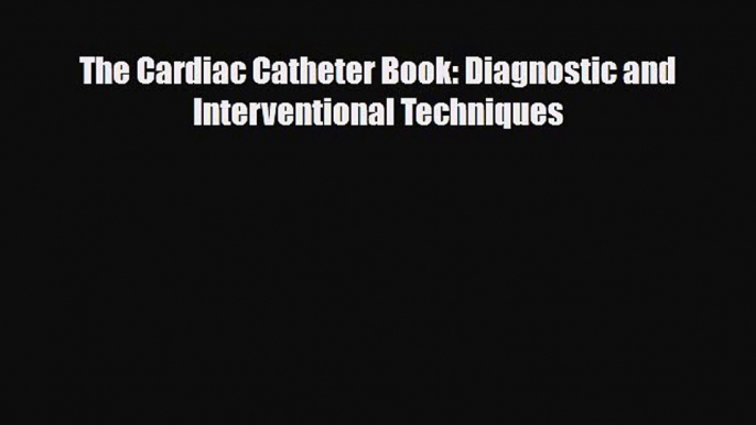 PDF The Cardiac Catheter Book: Diagnostic and Interventional Techniques Free Books