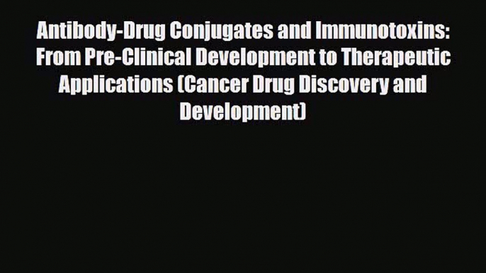 Read Antibody-Drug Conjugates and Immunotoxins: From Pre-Clinical Development to Therapeutic