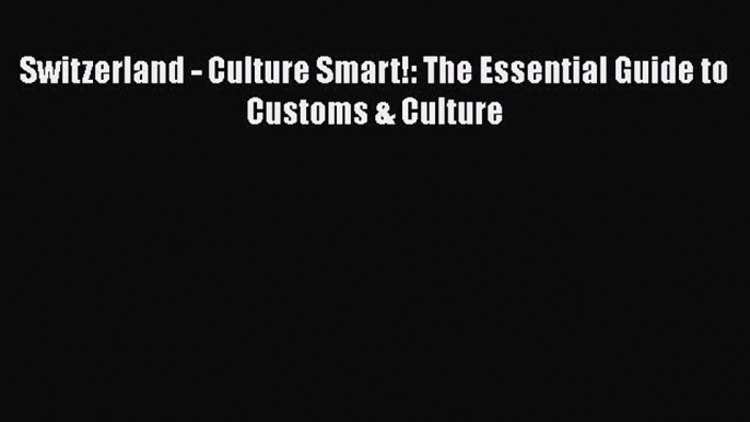 Read Switzerland - Culture Smart!: The Essential Guide to Customs & Culture Ebook Free