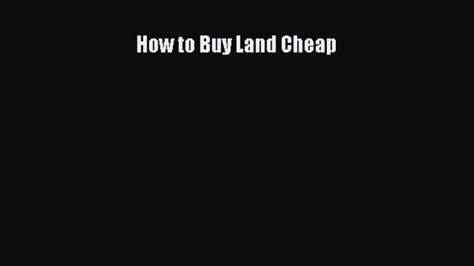 EBOOKONLINE How to Buy Land Cheap READONLINE