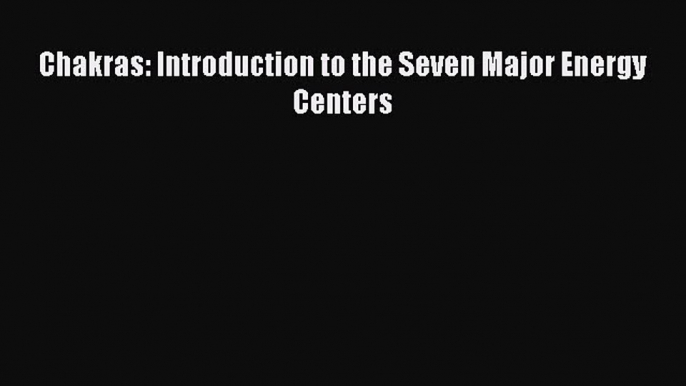 [Read] Chakras: Introduction to the Seven Major Energy Centers E-Book Free