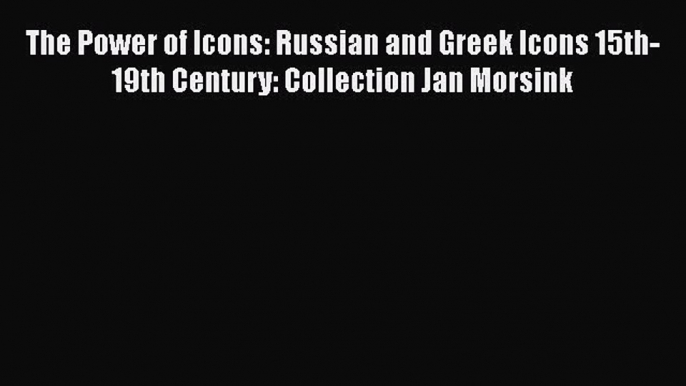 Download Books The Power of Icons: Russian and Greek Icons 15th-19th Century: Collection Jan