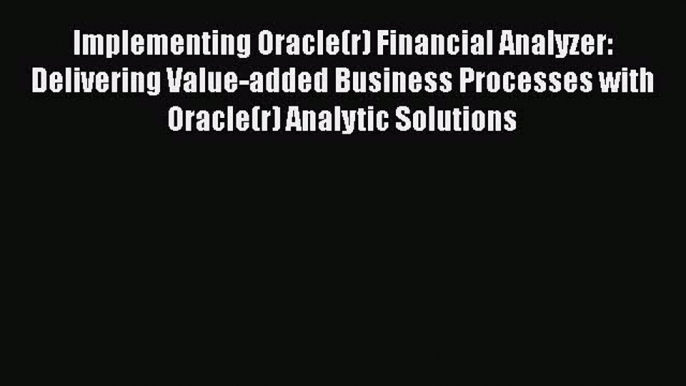 Read Book Implementing Oracle(r) Financial Analyzer: Delivering Value-added Business Processes