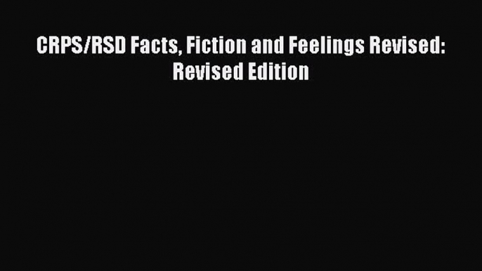 Read CRPS/RSD Facts Fiction and Feelings Revised: Revised Edition Ebook Free