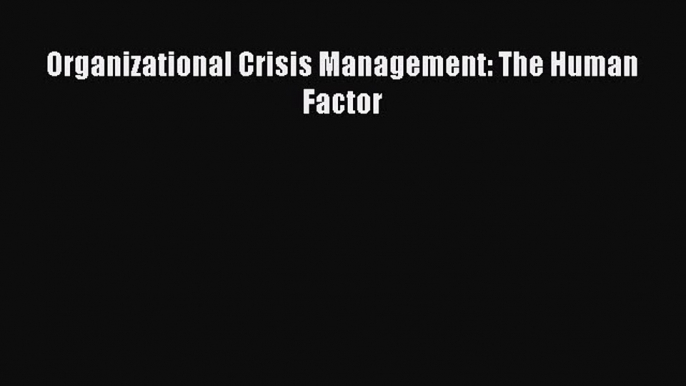 Read Organizational Crisis Management: The Human Factor E-Book Free