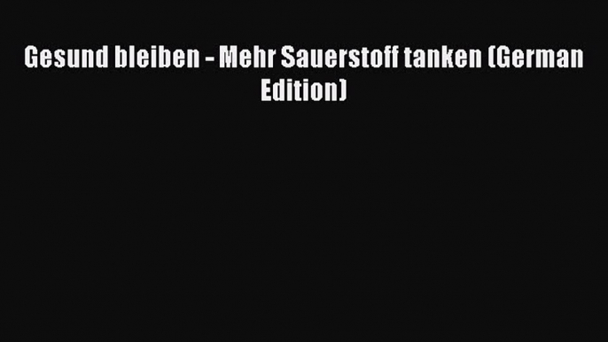 Read Gesund bleiben - Mehr Sauerstoff tanken (German Edition) PDF Free