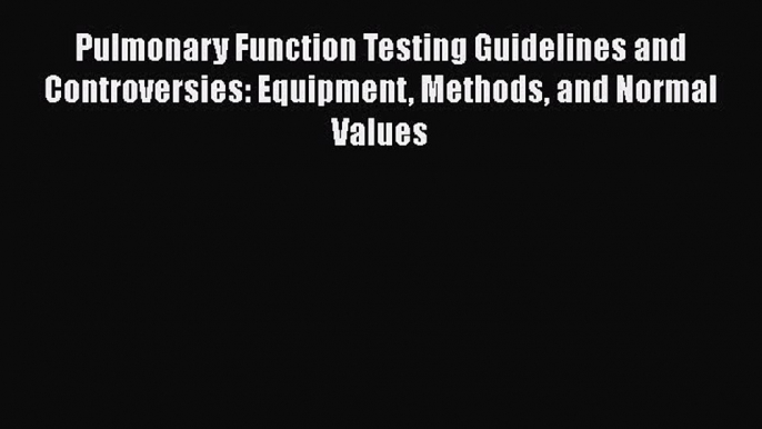 Read Pulmonary Function Testing Guidelines and Controversies: Equipment Methods and Normal