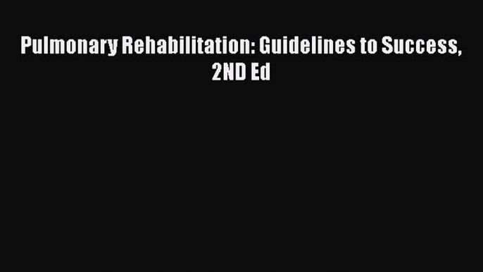 Download Pulmonary Rehabilitation: Guidelines to Success 2ND Ed PDF Free