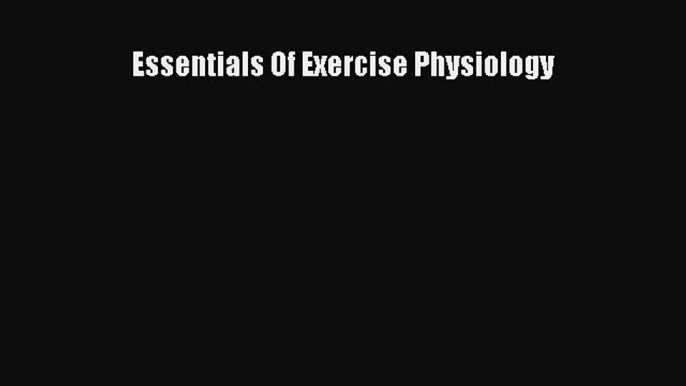 Read Essentials Of Exercise Physiology Free Books