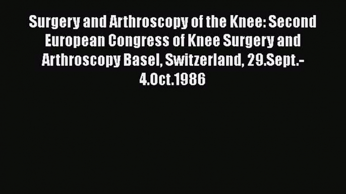 Read Surgery and Arthroscopy of the Knee: Second European Congress of Knee Surgery and Arthroscopy