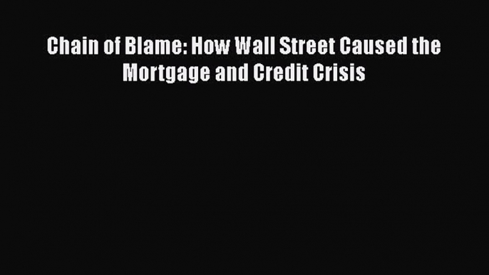 READbook Chain of Blame: How Wall Street Caused the Mortgage and Credit Crisis FREE BOOOK ONLINE