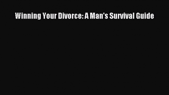 [Read] Winning Your Divorce: A Man's Survival Guide ebook textbooks