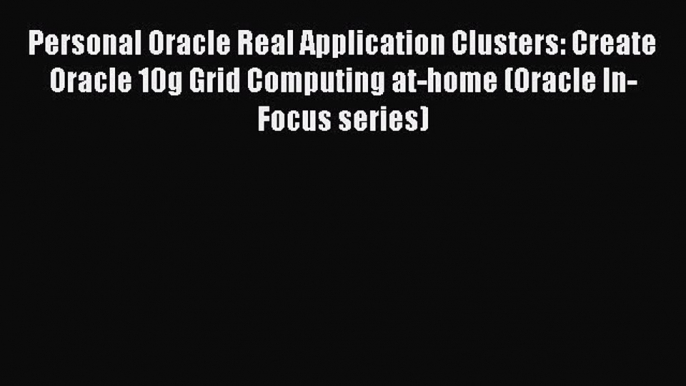 Read Book Personal Oracle Real Application Clusters: Create Oracle 10g Grid Computing at-home