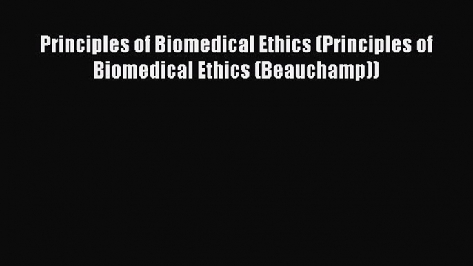 [Read] Principles of Biomedical Ethics (Principles of Biomedical Ethics (Beauchamp)) E-Book