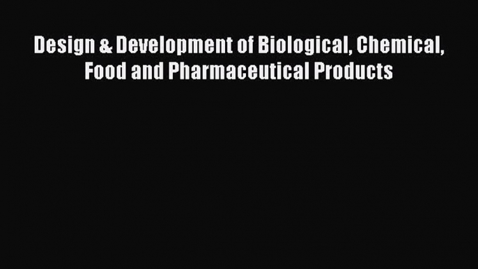 Read Design & Development of Biological Chemical Food and Pharmaceutical Products Ebook Free