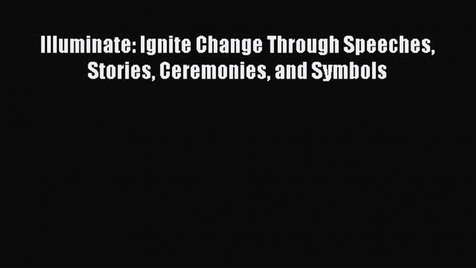 [Download] Illuminate: Ignite Change Through Speeches Stories Ceremonies and Symbols PDF Free