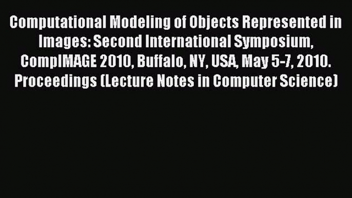 Read Computational Modeling of Objects Represented in Images: Second International Symposium