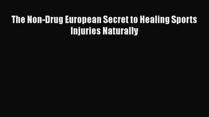 Download The Non-Drug European Secret to Healing Sports Injuries Naturally  EBook