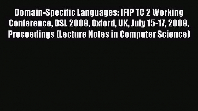 Read Domain-Specific Languages: IFIP TC 2 Working Conference DSL 2009 Oxford UK July 15-17