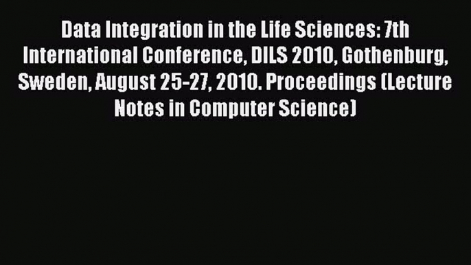 Read Data Integration in the Life Sciences: 7th International Conference DILS 2010 Gothenburg