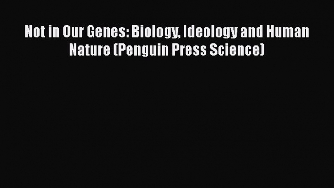 Read Books Not in Our Genes: Biology Ideology and Human Nature (Penguin Press Science) ebook