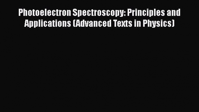 Read Books Photoelectron Spectroscopy: Principles and Applications (Advanced Texts in Physics)