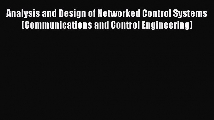 Read Analysis and Design of Networked Control Systems (Communications and Control Engineering)