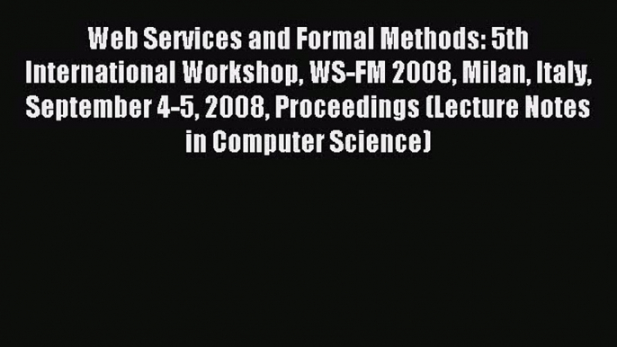 Download Web Services and Formal Methods: 5th International Workshop WS-FM 2008 Milan Italy