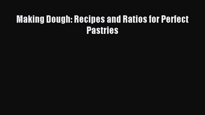 Read Making Dough: Recipes and Ratios for Perfect Pastries PDF Free