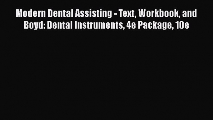 Download Modern Dental Assisting - Text Workbook and Boyd: Dental Instruments 4e Package 10e