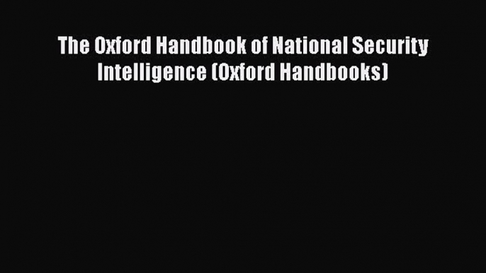 Read Book The Oxford Handbook of National Security Intelligence (Oxford Handbooks) ebook textbooks