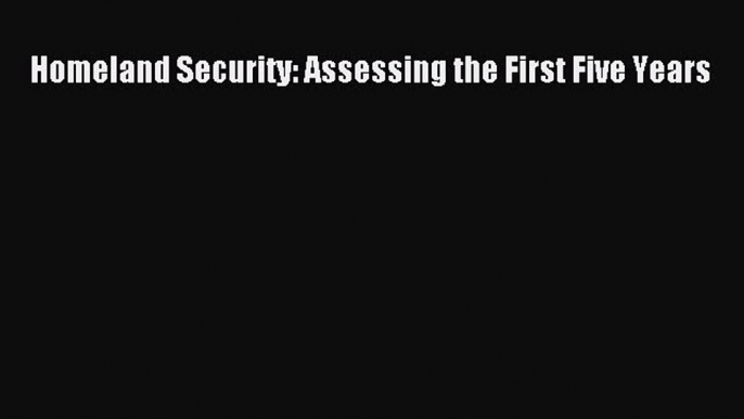 Read Book Homeland Security: Assessing the First Five Years ebook textbooks