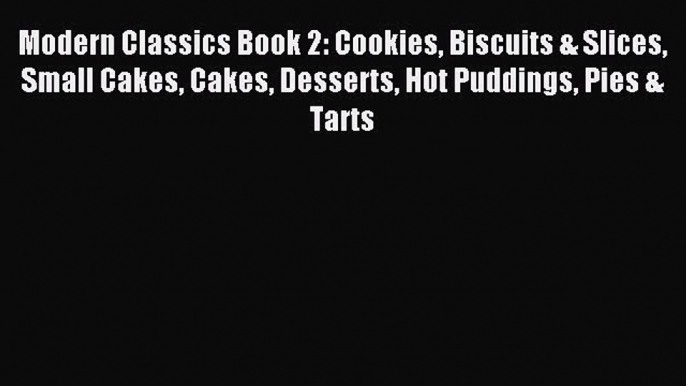 Read Modern Classics Book 2: Cookies Biscuits & Slices Small Cakes Cakes Desserts Hot Puddings