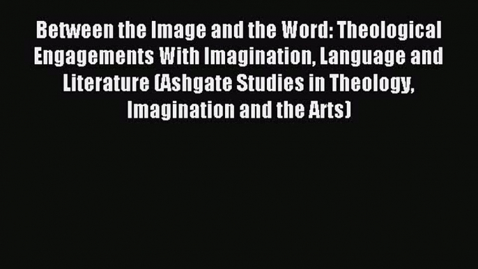 Read Between the Image and the Word: Theological Engagements With Imagination Language and