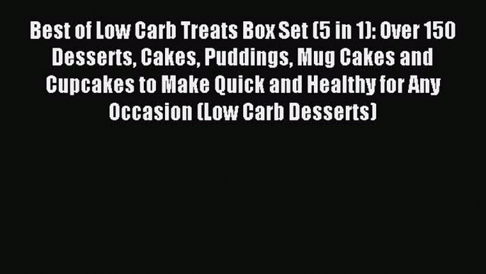 Read Best of Low Carb Treats Box Set (5 in 1): Over 150 Desserts Cakes Puddings Mug Cakes and