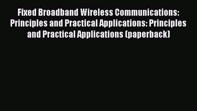 Read Fixed Broadband Wireless Communications: Principles and Practical Applications: Principles