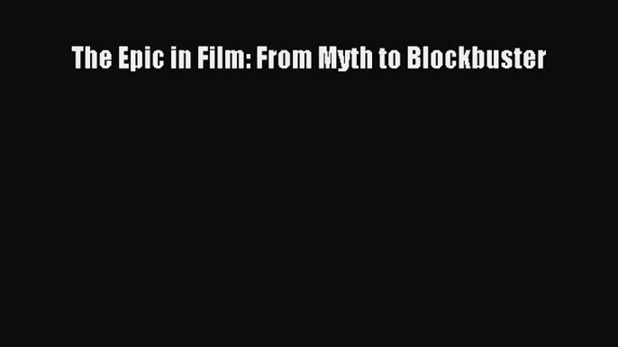 Read The Epic in Film: From Myth to Blockbuster Ebook Free