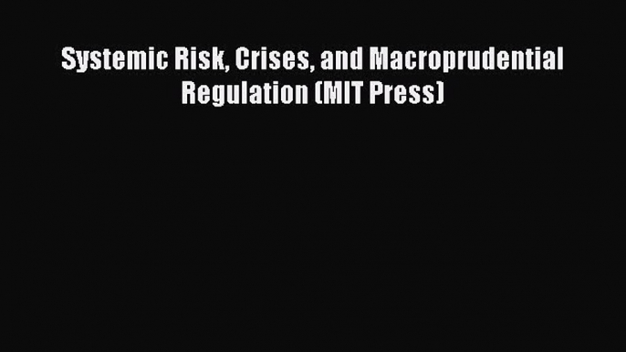 [PDF] Systemic Risk Crises and Macroprudential Regulation (MIT Press) [Read] Online